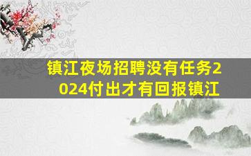 镇江夜场招聘没有任务2024付出才有回报镇江